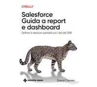 Salesforce: guida a Report e Dashboard. Definire le decisioni aziendali con i dati del CRM