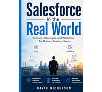 Salesforce in the Real World: Lessons, Strategies, and Workflows for Modern Business Teams