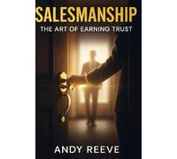 Salesmanship: The Art of Earning Trust: A Practical Guide for Salespeople Who Sell with Integrity, Not Manipulation