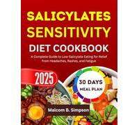 SALICYLATES SENSITIVITY DIET COOKBOOK: A Complete Guide to Low-Salicylate Eating for Relief from Headaches, Rashes, and Fatigue