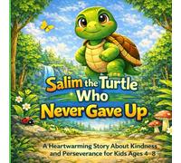 Salim the Turtle Who Never Gave Up: A Heartwarming Story About Kindness and Perseverance for Kids Ages 4-8