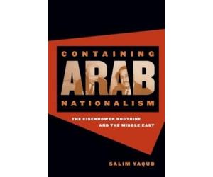 Salim Yaqub Containing Arab Nationalism (Tascabile) New Cold War History