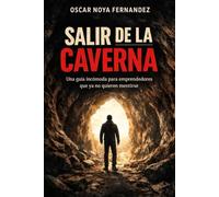 SALIR DE LA CAVERNA: UNA GUÍA INCÓMODA PARA EMPRENDEDORES QUE YA NO QUIEREN MENTIRSE