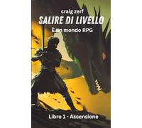 Salire di livello - È un mondo RPG - Libro 1 - Ascensione: Un romanzo d'avventura LitRPG con integrazione del sistema dell'apocalisse terrestre