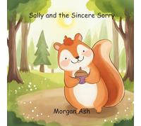 Sally and the Sincere Sorry: A Rhyming Story About Apologies, Forgiveness, and the Courage to Make Things Right