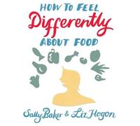 Sally Baker How to Feel Differently About Food (Tascabile)