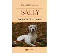 Sally biografia di un cane di Carla Balossino, 2018, Youcanprint
