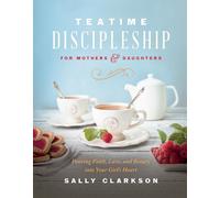 Sally Clarkson Teatime Discipleship for Mothers and Daughters (Copertina rigida)