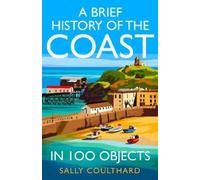 Sally Coulthard A Brief History of the Coast in 100 Objects (Copertina rigida)