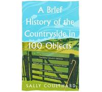 Sally Coulthard A Brief History of the Countryside in 100 Objects (Tascabile)