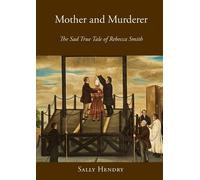 Sally Hendry Mother and Murderer: the Sad True Tale of Rebecca Smith (Tascabile)