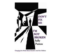Sally Patton Don`t Fix Me; I`m Not Broken - Changing Our Minds About (Tascabile)