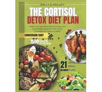 THE CORTISOL DETOX DIET PLAN: Reset Your Hormones, Boost Energy, and Lose Weight Naturally with Proven Strategies and 21-Day Meal Plans for Optimal Health