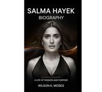 SALMA HAYEK BIOGRAPHY: A Life Of Passion And Purpose