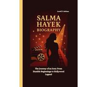 SALMA HAYEK BIOGRAPHY: The Journey of an Icon: From Humble Beginnings to Hollywood Legend