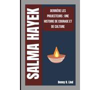 SALMA HAYEK: DERRIÈRE LES PROJECTEURS : UNE HISTOIRE DE COURAGE ET DE CULTURE