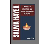 SALMA HAYEK: DERRIÈRE LES PROJECTEURS : UNE HISTOIRE DE COURAGE ET DE CULTURE