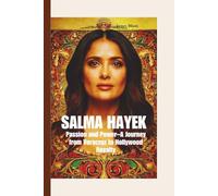 SALMA HAYEK: Passion and Power-A Journey from Veracruz to Hollywood Royalty