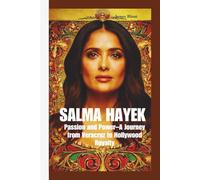 SALMA HAYEK: Passion and Power-A Journey from Veracruz to Hollywood Royalty