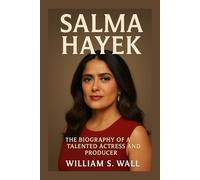 SALMA HAYEK: The Biography Of A Talented Actress And Producer