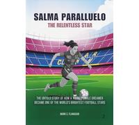 SALMA PARALLUELO : The Relentless Star: The Untold Story of How a Young Female Dreamer Became One of the World's Brightest Football Stars