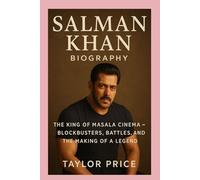 SALMAN KHAN-BIOGRAPHY: The King Of Masala Cinema-Blockbusters, Battles, and the Making of a Legend