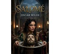 Salomé: Un drame en un acte d'Oscar Wilde, Salomé explore la passion destructrice et la décadence dans le contexte biblique de la cour du roi Hérode