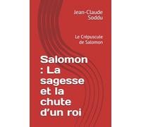 Salomon : La sagesse et la chute d’un roi: Le Crépuscule de Salomon