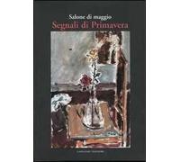 Salone di maggio. Segnali di primavera. Catalogo della mostra (Roma, 4-23 aprile 2006)