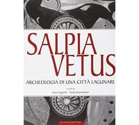 Salpia Vetus. Archeologia di una Città Lagunare. Le Campagne di Scavo del 1967-1