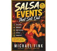 Salsa Events That Sell Out: How to Plan, Promote, and Grow Profitable Salsa Nights, Workshops, Dance Weekends, Festivals, and Congresses