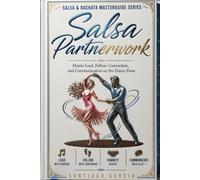 Salsa Partnerwork: Master Lead, Follow, Connection, and Communication on the Dance Floor