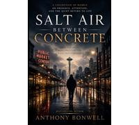 Salt Air Between Concrete: Prose That Moves. Haiku That Stops Time. A Life That Continues