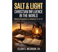 Salt and Light: Christian Influence In The World: Biblical Exposition on Matthew 5:13-16