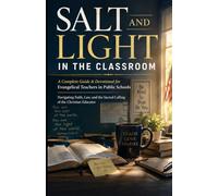Salt and Light in the Classroom: A Complete Guide & Devotional for Evangelical Teachers in Public Schools