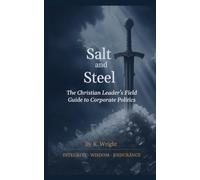 Salt and Steel: The Christian Leader’s Field Guide to Corporate Politics