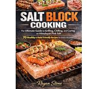 SALT BLOCK COOKING: The Ultimate Guide to Grilling, Chilling, and Curing on Himalayan Pink Salt - 70 Healthy & Halal-Friendly Recipes for Every Occasion