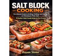 SALT BLOCK COOKING: The Ultimate Guide to Grilling, Chilling, and Curing on Himalayan Pink Salt - 70 Healthy & Halal-Friendly Recipes for Every Occasion