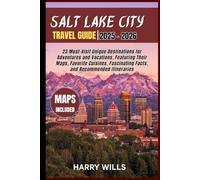 Salt Lake City Travel Guide 2025-2026: 23 Must-Visit Unique Destinations for Adventures and Vacations, Featuring Their Maps, Favorite Cuisines, Fascinating Facts, and Recommended Itineraries