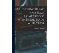 Salt-rising Bread and Some Comparisons With Bread Made With Yeast (Tascabile)