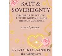 Salt & Sovereignty: 30 Sacred Reflections for the Woman Healing Through Carnivore: A 30-Day Devotional Gift for the Woman Reclaiming Her Body Through Carnivore Healing