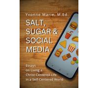 Salt, Sugar & Social Media: Essays on Living a Christ-Centered Life in a Self-Centered World