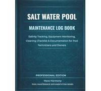 Salt Water Pool Maintenance Log Book: Salinity Tracking, Equipment Monitoring, Cleaning Checklist & Documentation for Pool Technicians and Owners