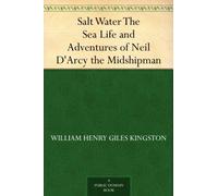 Salt Water: The Sea Life and Adventures of Neil D'Arcy the Midshipman