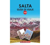 SALTA Guía de viaje 2026: Del tren a las nubes a los valles vitivinícolas de Cafayate en el noroeste andino de Argentina