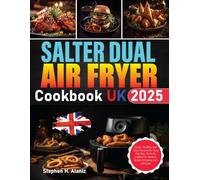 Salter Dual Air Fryer Cookbook Uk 2025: Quick, Healthy, and Tasty Recipes for Busy Families, Perfectly Crafted for Modern British Kitchens and Lifestyles