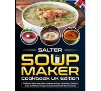 Salter Soup Maker Cookbook UK Edition: The Perfect Salter Soup Maker Cookbook for Easy, Comforting & Delicious Soups for Wellness, Energy & Everyday Nutrition [UK Measurements]