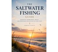 SALTWATER FISHING: Master Tides, Coastal Waters, Fish Behavior, Tackle Selection, and Proven Techniques for Consistent Success