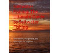 Saltwater Fishing: The Ultimate Guide to Saltwater Fishing: Techniques, equipment, and strategies for beginners