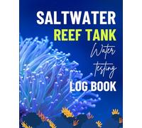 Saltwater Reef Tank Water Testing Log Book: Track pH, Salinity, Nitrate, Ammonia - Maintenance Record of Aquarium for Marine Hobbyists